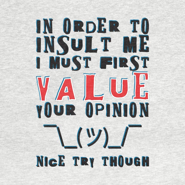 In order to insult me, I must first value your opinion by Crazy Collective